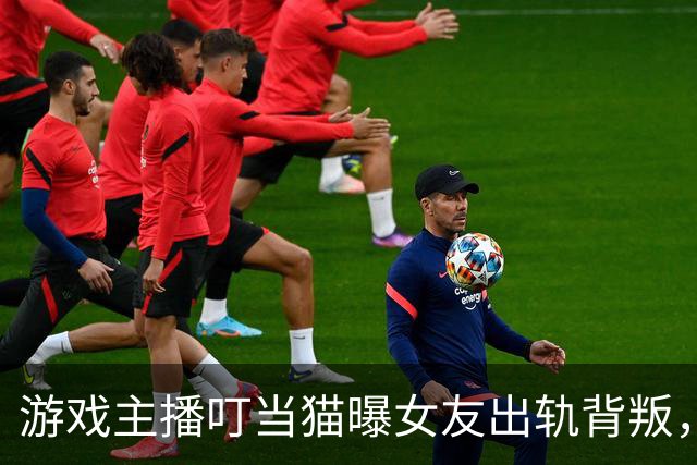 游戏主播叮当猫曝女友出轨背叛，财务纠纷引发热议